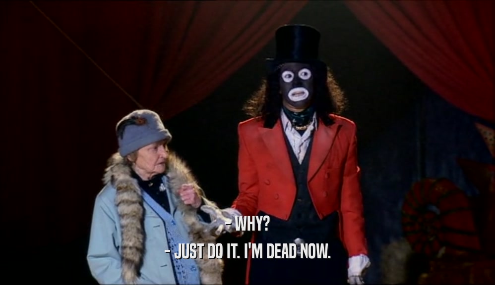 - WHY? - JUST DO IT. I'M DEAD NOW. 