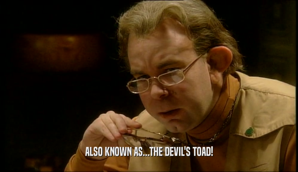 ALSO KNOWN AS...THE DEVIL'S TOAD!  