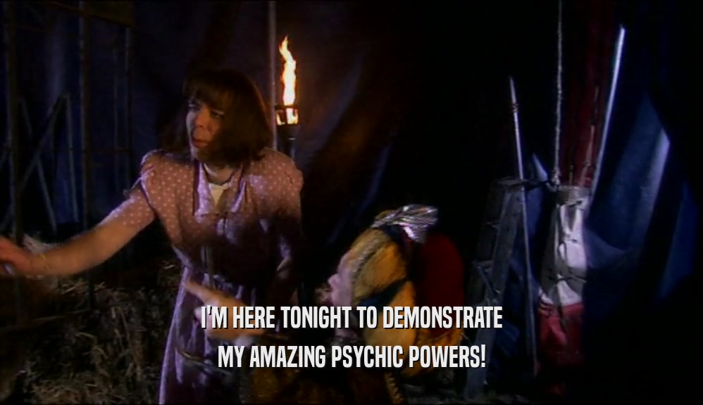 I'M HERE TONIGHT TO DEMONSTRATE MY AMAZING PSYCHIC POWERS! 