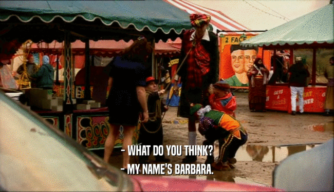 - WHAT DO YOU THINK? - MY NAME'S BARBARA. 