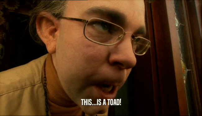 THIS...IS A TOAD!  