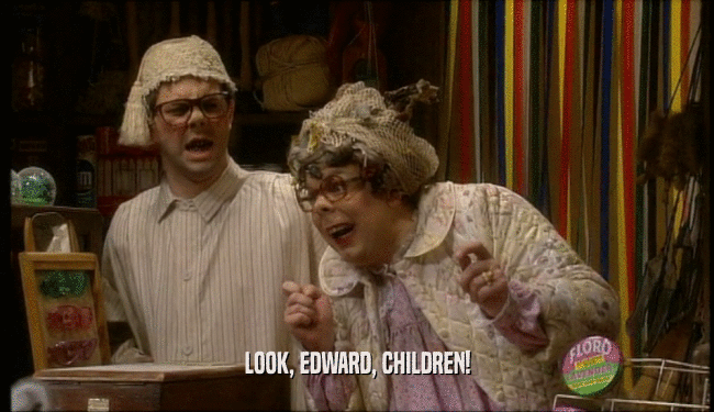 LOOK, EDWARD, CHILDREN!
  