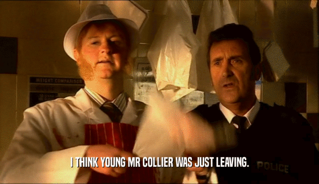 I THINK YOUNG MR COLLIER WAS JUST LEAVING.  