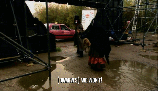 (DWARVES) WE WON'T!  