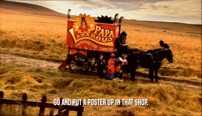 GO AND PUT A POSTER UP IN THAT SHOP.  