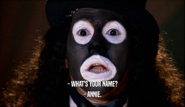 - WHAT'S YOUR NAME? - ANNIE. 
