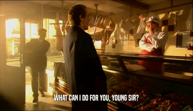 WHAT CAN I DO FOR YOU, YOUNG SIR?
  