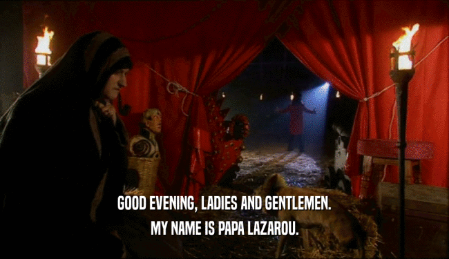 GOOD EVENING, LADIES AND GENTLEMEN. MY NAME IS PAPA LAZAROU. 