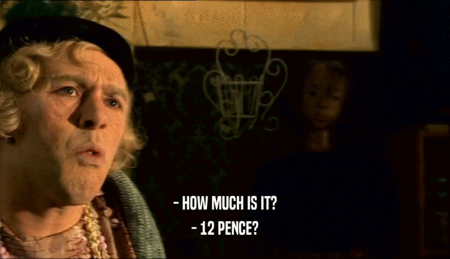- HOW MUCH IS IT?
 - 12 PENCE?
 