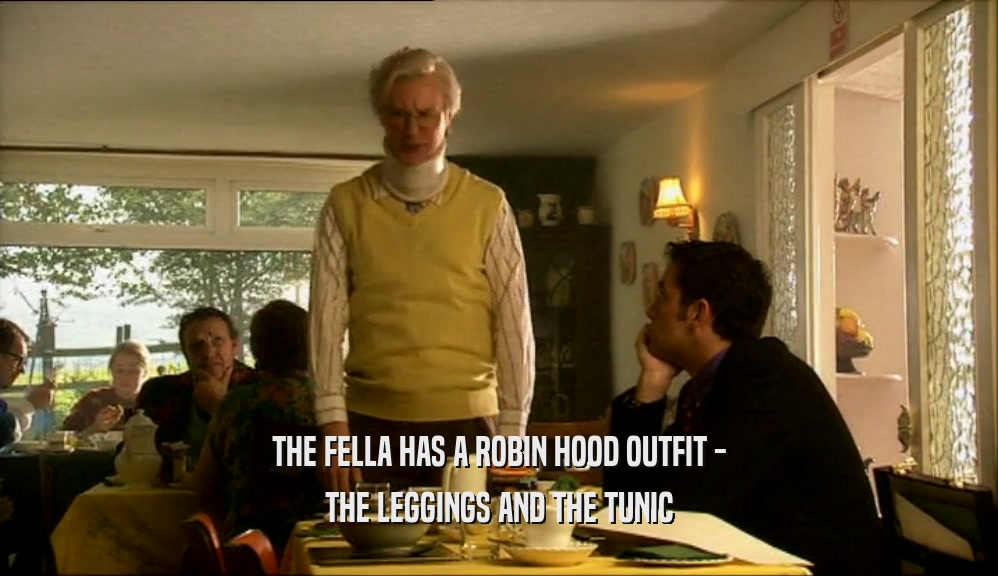 THE FELLA HAS A ROBIN HOOD OUTFIT - THE LEGGINGS AND THE TUNIC 