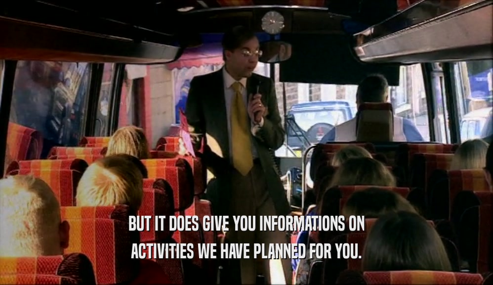 BUT IT DOES GIVE YOU INFORMATIONS ON ACTIVITIES WE HAVE PLANNED FOR YOU. 