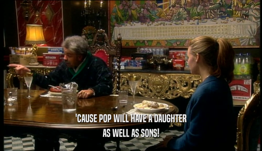 'CAUSE POP WILL HAVE A DAUGHTER AS WELL AS SONS! 
