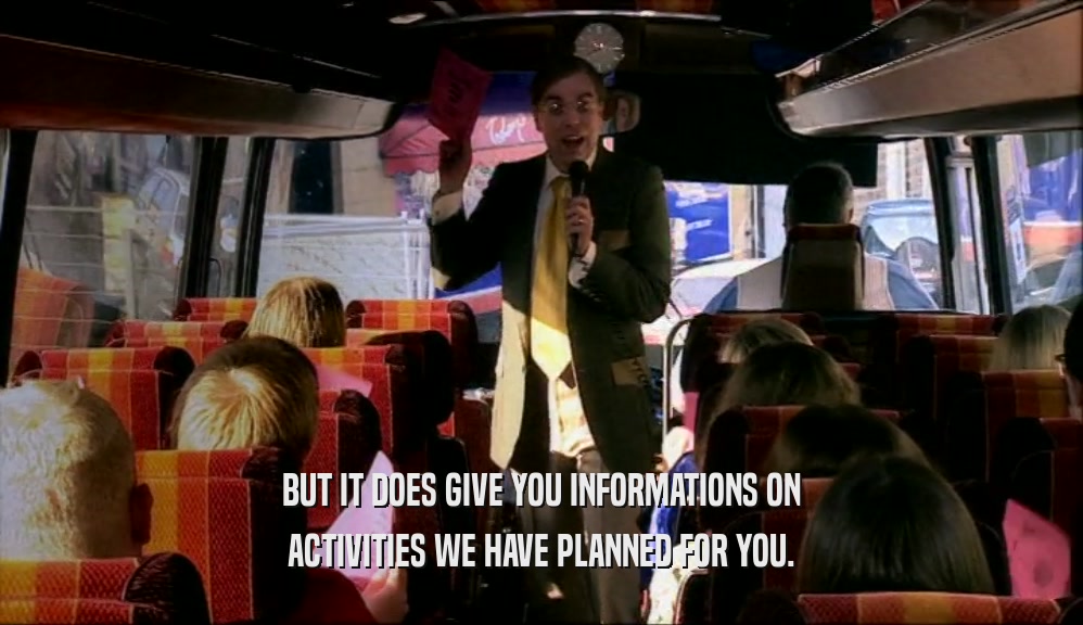 BUT IT DOES GIVE YOU INFORMATIONS ON ACTIVITIES WE HAVE PLANNED FOR YOU. 