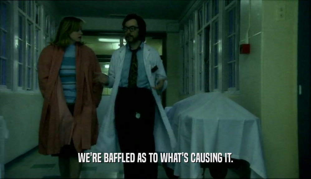 WE'RE BAFFLED AS TO WHAT'S CAUSING IT.  