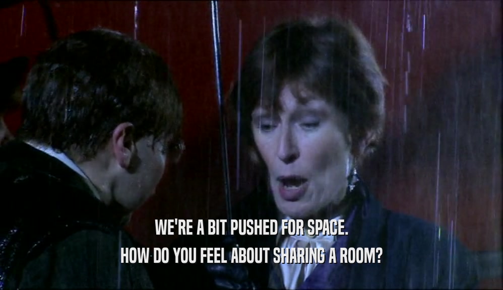 WE'RE A BIT PUSHED FOR SPACE. HOW DO YOU FEEL ABOUT SHARING A ROOM? 