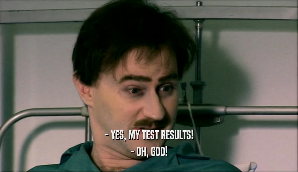- YES, MY TEST RESULTS! - OH, GOD! 