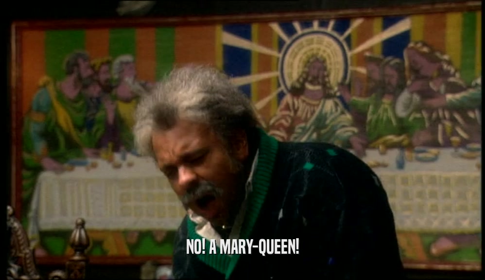 NO! A MARY-QUEEN!  