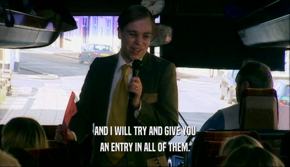 AND I WILL TRY AND GIVE YOU AN ENTRY IN ALL OF THEM. 