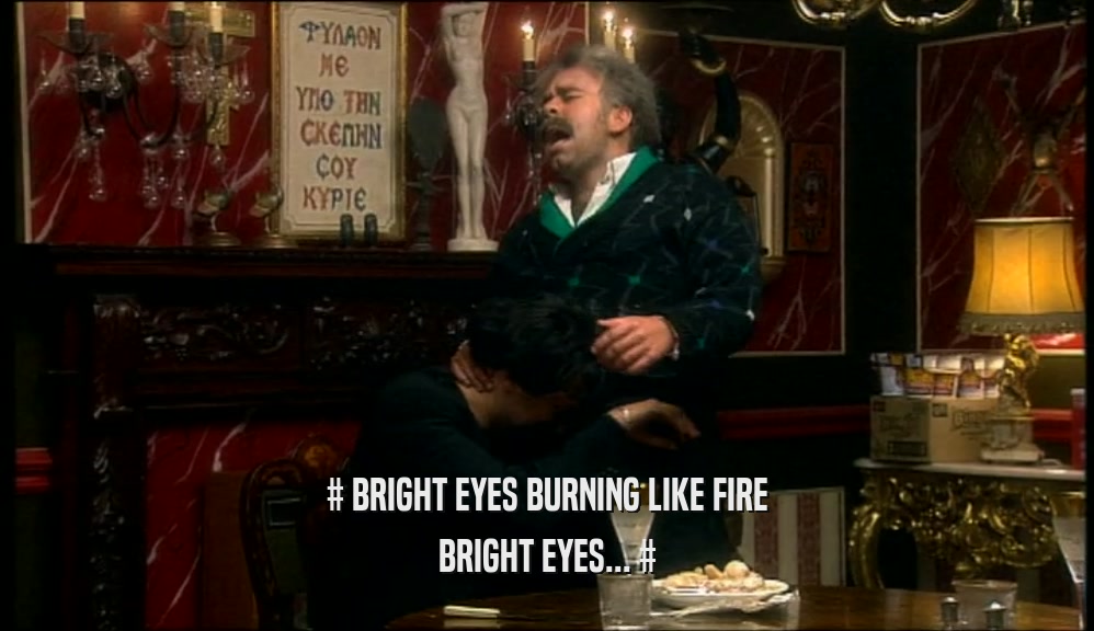 # BRIGHT EYES BURNING LIKE FIRE BRIGHT EYES... # 