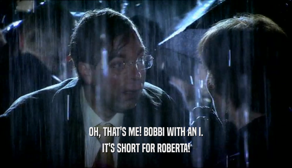 OH, THAT'S ME! BOBBI WITH AN I. IT'S SHORT FOR ROBERTA! 