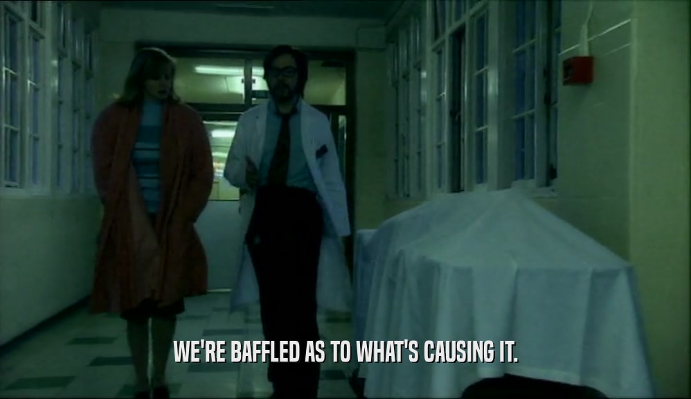 WE'RE BAFFLED AS TO WHAT'S CAUSING IT.  