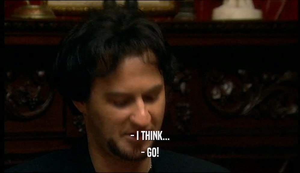 - I THINK... - GO! 