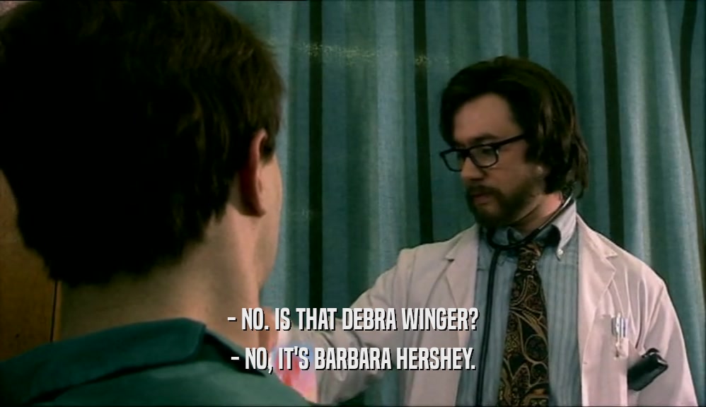 - NO. IS THAT DEBRA WINGER? - NO, IT'S BARBARA HERSHEY. 