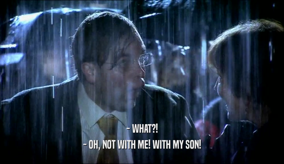 - WHAT?! - OH, NOT WITH ME! WITH MY SON! 