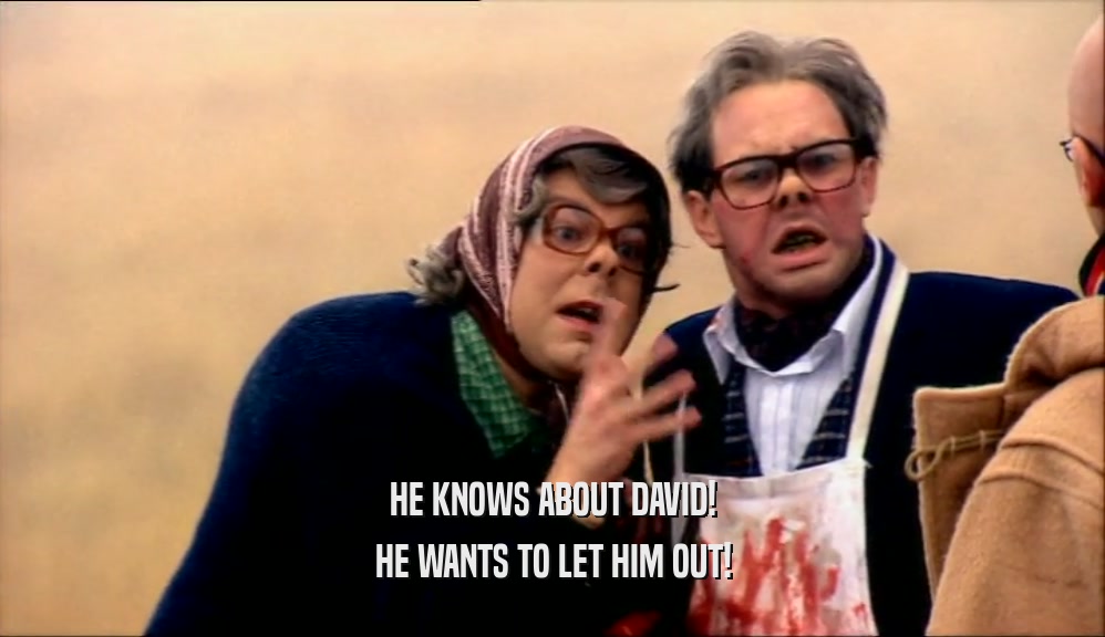 HE KNOWS ABOUT DAVID! HE WANTS TO LET HIM OUT! 