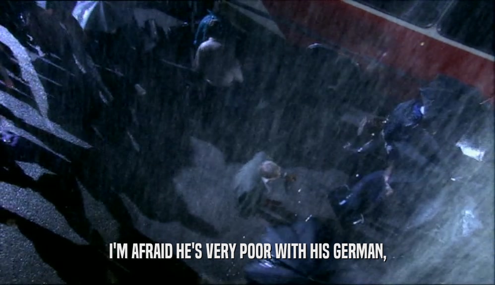 I'M AFRAID HE'S VERY POOR WITH HIS GERMAN,  