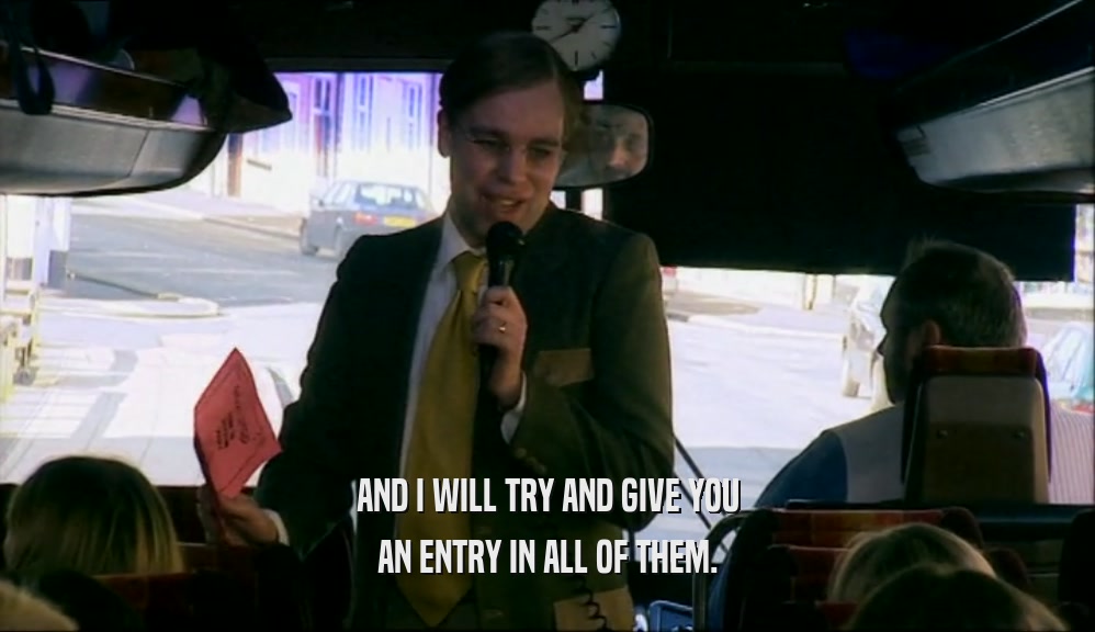 AND I WILL TRY AND GIVE YOU AN ENTRY IN ALL OF THEM. 