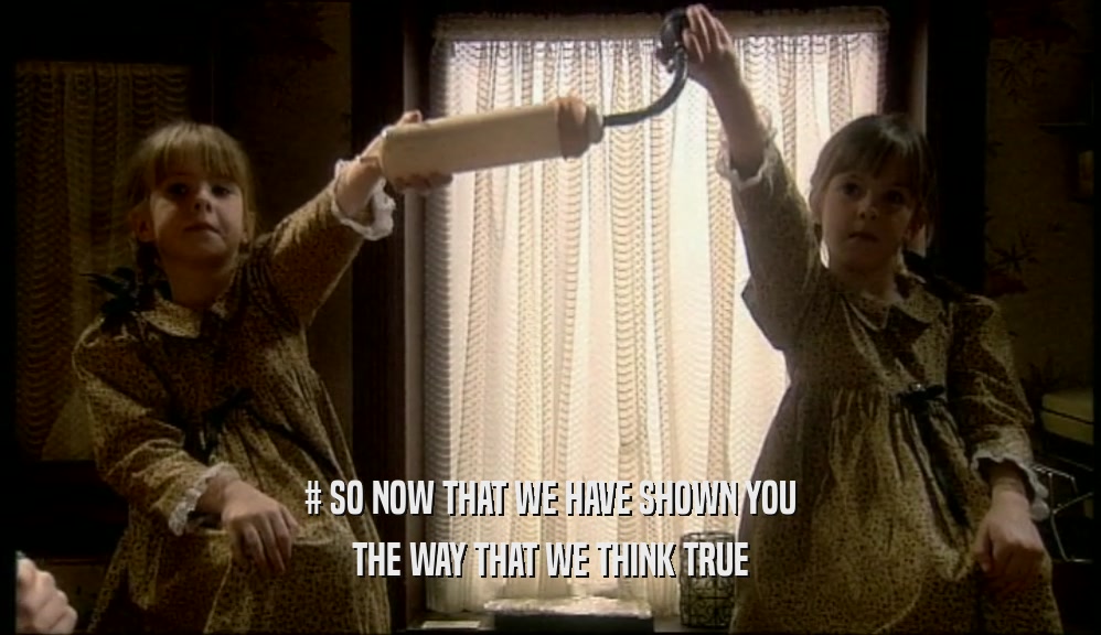 # SO NOW THAT WE HAVE SHOWN YOU THE WAY THAT WE THINK TRUE 