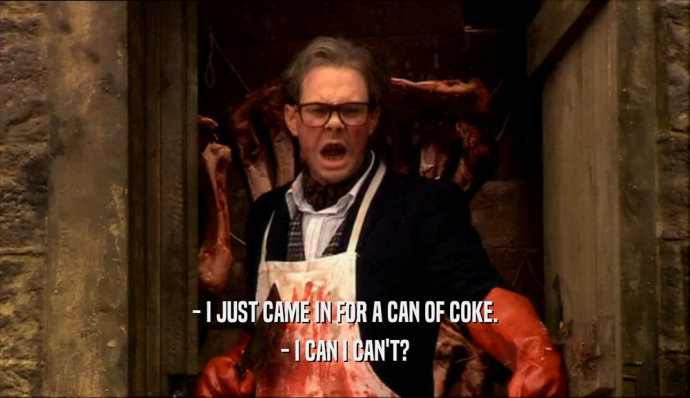 - I JUST CAME IN FOR A CAN OF COKE. - I CAN I CAN'T? 
