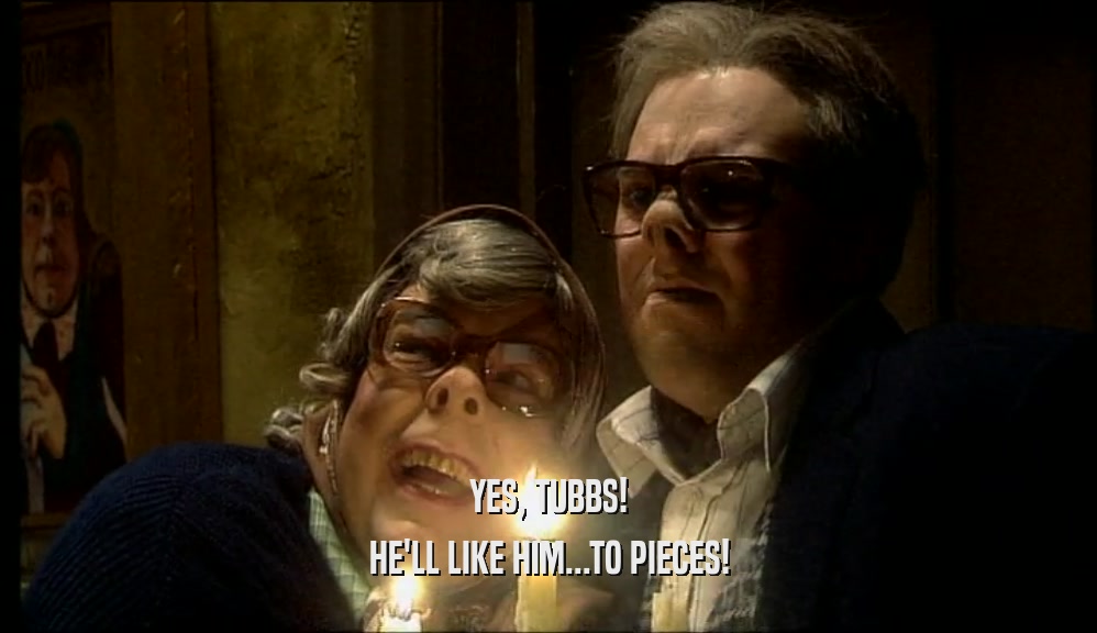 YES, TUBBS! HE'LL LIKE HIM...TO PIECES! 