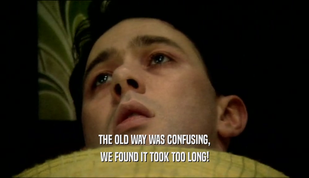 THE OLD WAY WAS CONFUSING, WE FOUND IT TOOK TOO LONG! 
