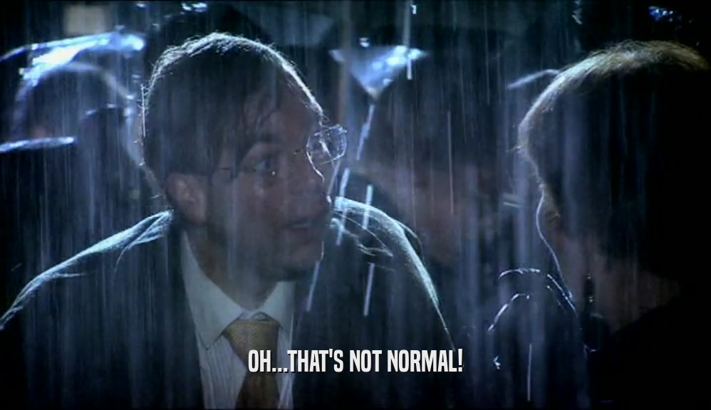 OH...THAT'S NOT NORMAL!  