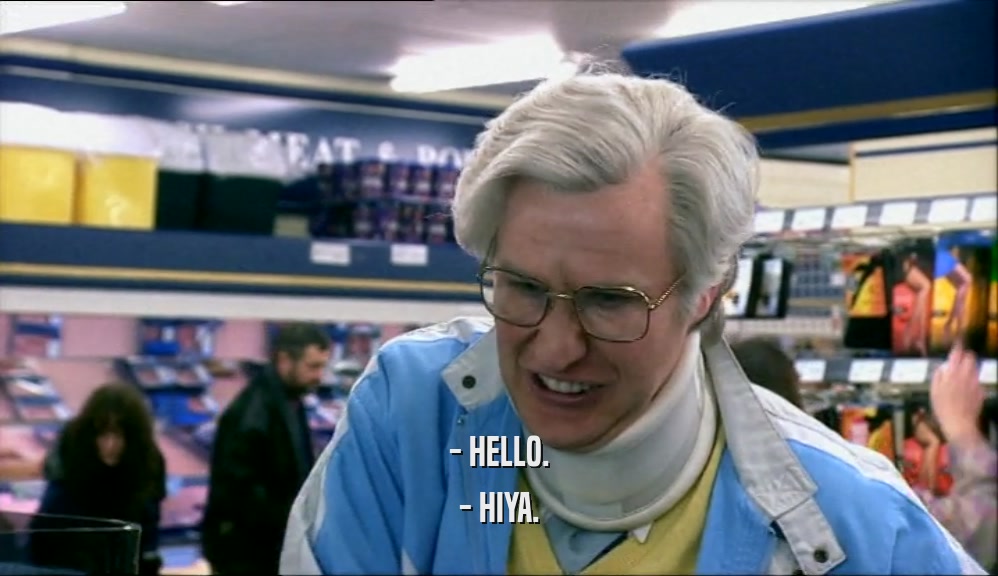 - HELLO. - HIYA. 