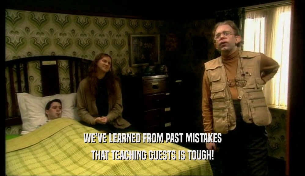 WE'VE LEARNED FROM PAST MISTAKES THAT TEACHING GUESTS IS TOUGH! 