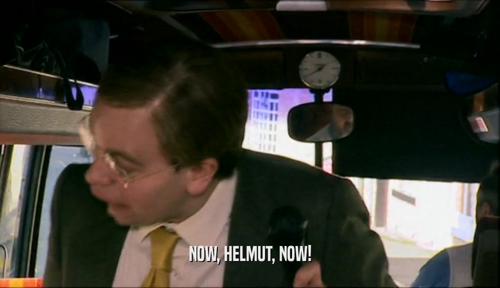NOW, HELMUT, NOW!
  