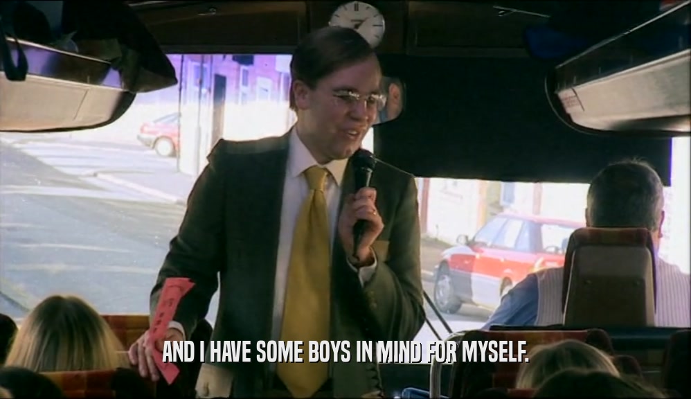 AND I HAVE SOME BOYS IN MIND FOR MYSELF.  