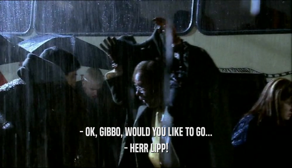 - OK, GIBBO, WOULD YOU LIKE TO GO... - HERR LIPP! 