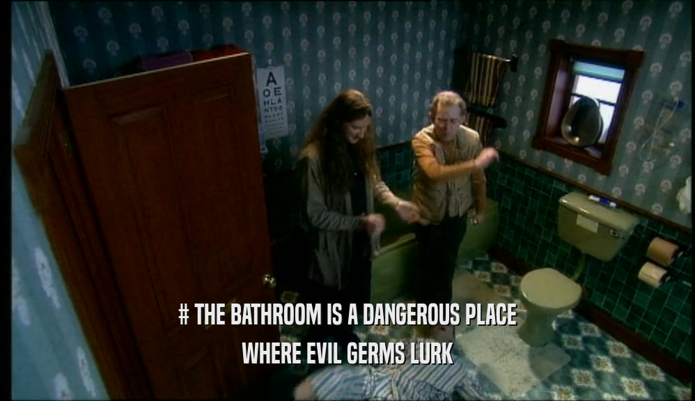 # THE BATHROOM IS A DANGEROUS PLACE WHERE EVIL GERMS LURK 