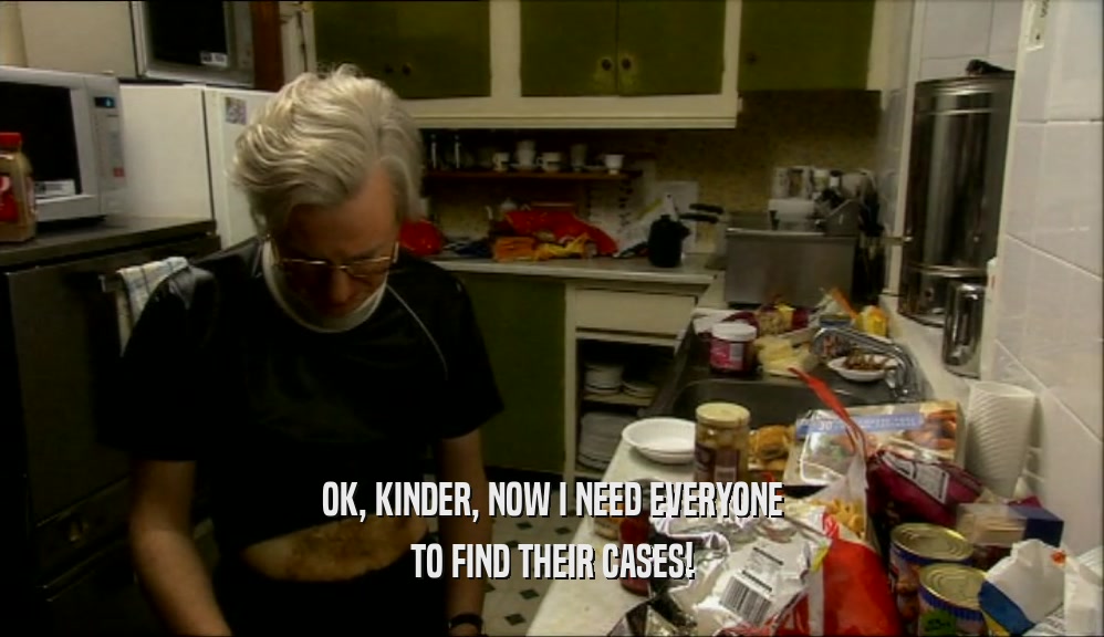 OK, KINDER, NOW I NEED EVERYONE TO FIND THEIR CASES! 
