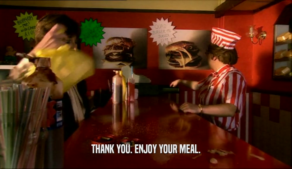THANK YOU. ENJOY YOUR MEAL.  