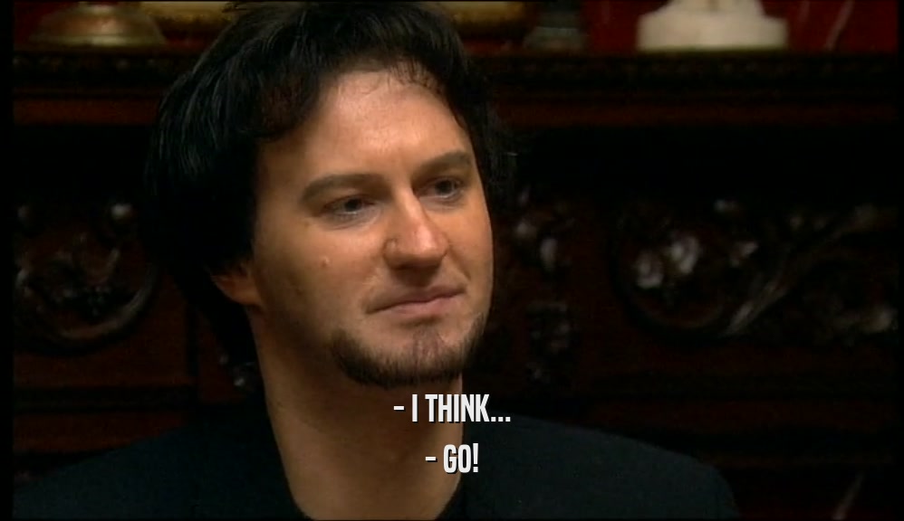 - I THINK... - GO! 