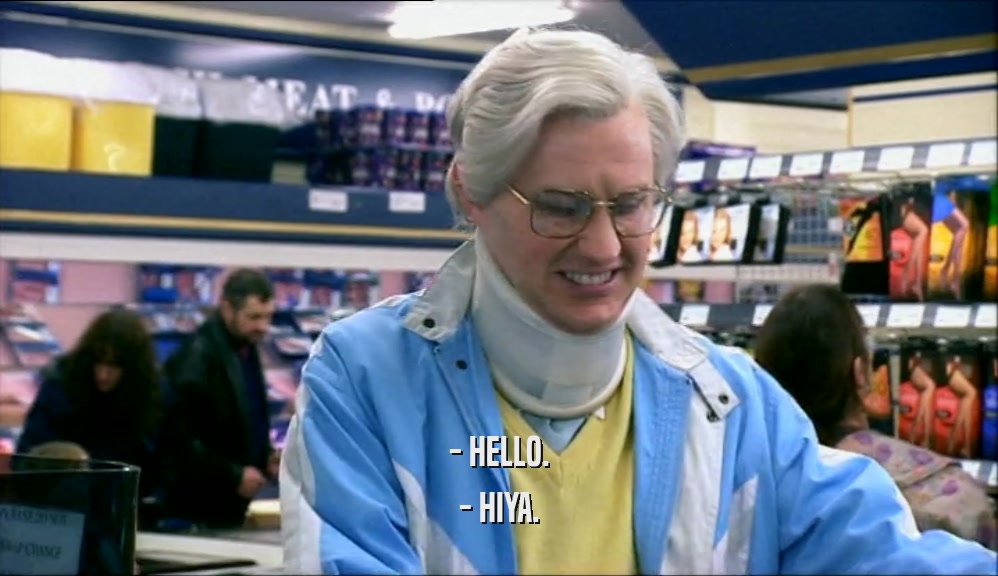 - HELLO. - HIYA. 