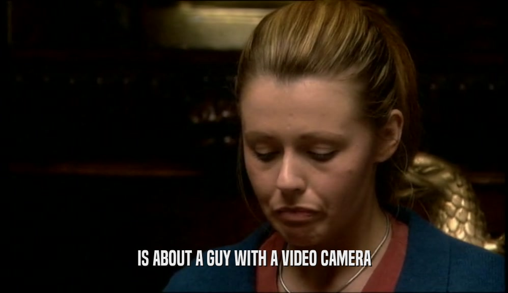 IS ABOUT A GUY WITH A VIDEO CAMERA  