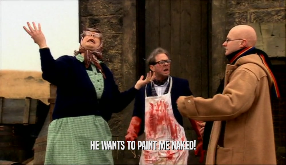 HE WANTS TO PAINT ME NAKED!
  