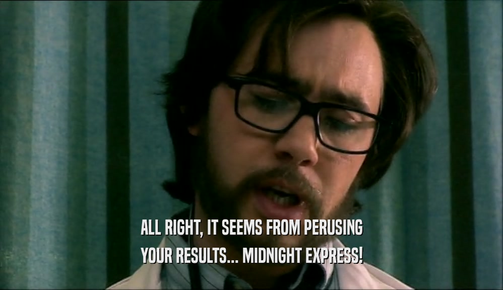 ALL RIGHT, IT SEEMS FROM PERUSING YOUR RESULTS... MIDNIGHT EXPRESS! 
