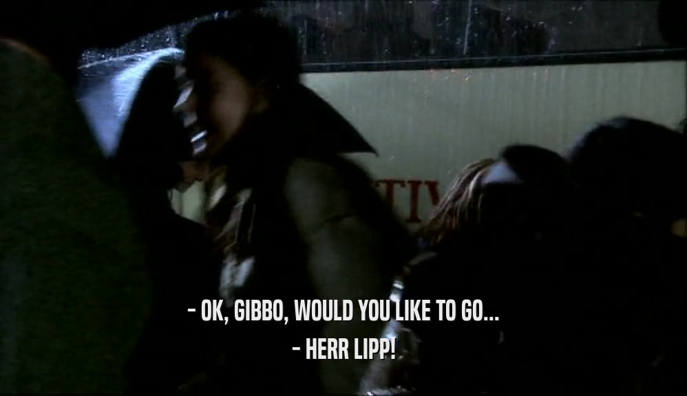- OK, GIBBO, WOULD YOU LIKE TO GO... - HERR LIPP! 